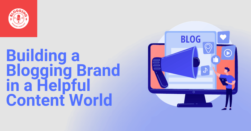 Building a blogging brand in a helpful content world